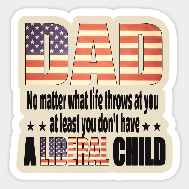 Dad No matter what life throws at you..at least you dont have a liberal child.. Sticker by DODG99